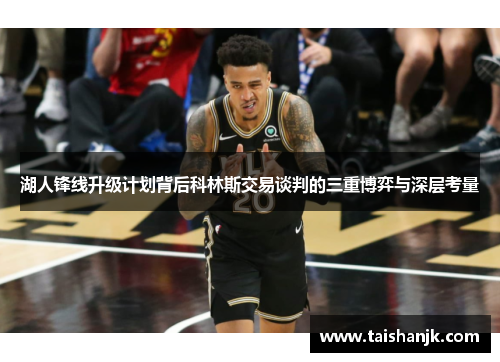 湖人锋线升级计划背后科林斯交易谈判的三重博弈与深层考量