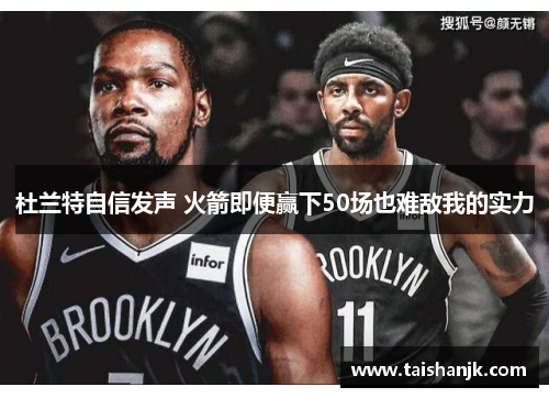 杜兰特自信发声 火箭即便赢下50场也难敌我的实力