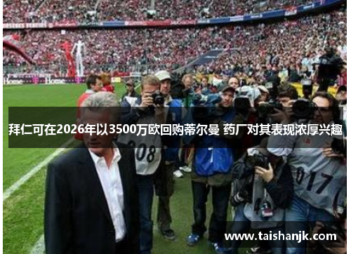 拜仁可在2026年以3500万欧回购蒂尔曼 药厂对其表现浓厚兴趣